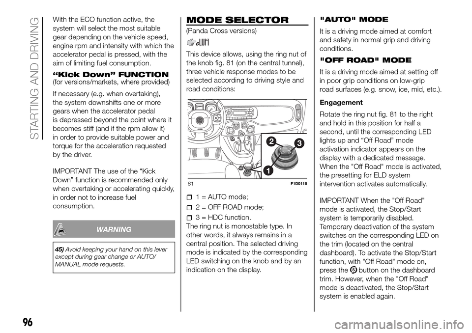 FIAT PANDA 2017 319 / 3.G Owners Manual With the ECO function active, the
system will select the most suitable
gear depending on the vehicle speed,
engine rpm and intensity with which the
accelerator pedal is pressed, with the
aim of limiti FIAT PANDA 2017 319 / 3.G Owners Manual With the ECO function active, the
system will select the most suitable
gear depending on the vehicle speed,
engine rpm and intensity with which the
accelerator pedal is pressed, with the
aim of limiti