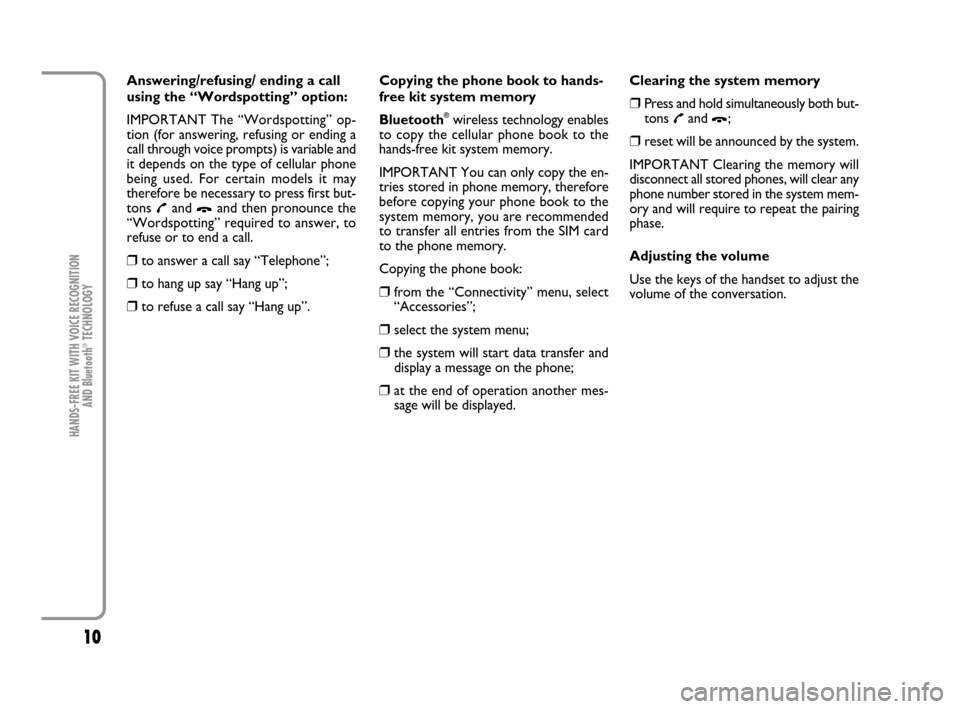 FIAT PANDA 2007 169 / 2.G Bluetooth Manual 10
HANDS-FREE KIT WITH VOICE RECOGNITION 
AND Bluetooth
®TECHNOLOGY
Answering/refusing/ ending a call
using the “Wordspotting” option:
IMPORTANT The “Wordspotting” op-
tion (for answering, re
