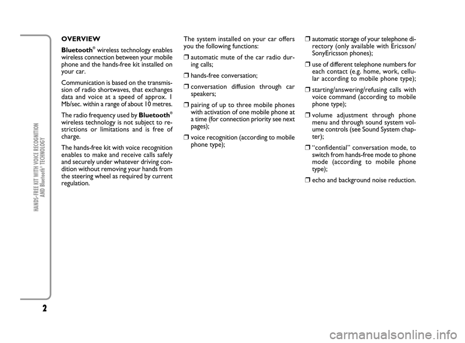FIAT PANDA 2007 169 / 2.G Bluetooth Manual 2
HANDS-FREE KIT WITH VOICE RECOGNITION 
AND Bluetooth
®TECHNOLOGY
OVERVIEW
Bluetooth
®wireless technology enables
wireless connection between your mobile
phone and the hands-free kit installed on
y
