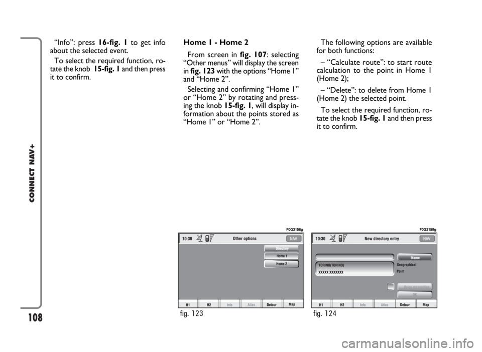 FIAT PANDA 2007 169 / 2.G Connect NavPlus Manual 108
CONNECT NAV+
The following options are available
for both functions:
– “Calculate route”: to start route
calculation to the point in Home 1
(Home 2);
– “Delete”: to delete from Home 1
FIAT PANDA 2007 169 / 2.G Connect NavPlus Manual 108
CONNECT NAV+
The following options are available
for both functions:
– “Calculate route”: to start route
calculation to the point in Home 1
(Home 2);
– “Delete”: to delete from Home 1