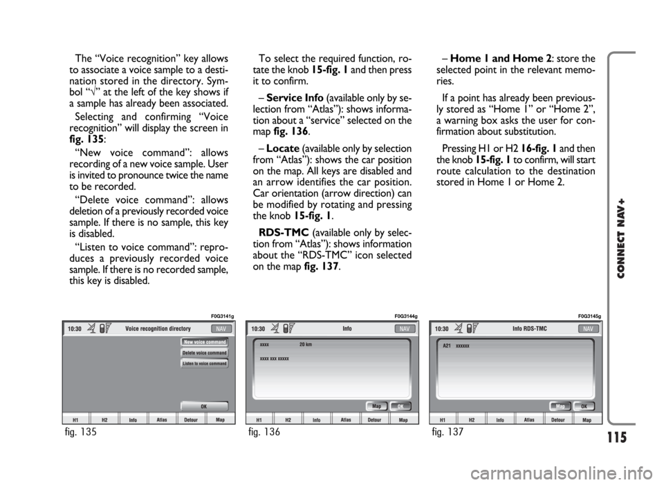 FIAT PANDA 2007 169 / 2.G Connect NavPlus Manual 115
CONNECT NAV+
The “Voice recognition” key allows
to associate a voice sample to a desti-
nation stored in the directory. Sym-
bol “√” at the left of the key shows if
a sample has already FIAT PANDA 2007 169 / 2.G Connect NavPlus Manual 115
CONNECT NAV+
The “Voice recognition” key allows
to associate a voice sample to a desti-
nation stored in the directory. Sym-
bol “√” at the left of the key shows if
a sample has already