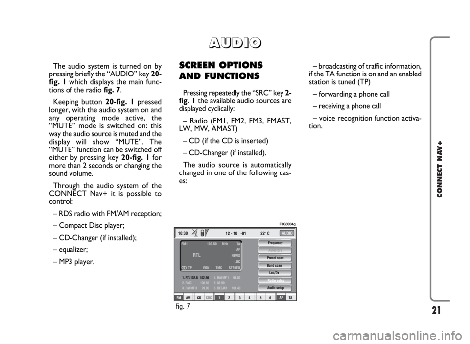 FIAT PANDA 2007 169 / 2.G Connect NavPlus Manual 21
CONNECT NAV+
The audio system is turned on by
pressing briefly the “AUDIO” key 20-
fig. 1which displays the main func-
tions of the radio fig. 7.
Keeping button 20-fig. 1pressed
longer, with th FIAT PANDA 2007 169 / 2.G Connect NavPlus Manual 21
CONNECT NAV+
The audio system is turned on by
pressing briefly the “AUDIO” key 20-
fig. 1which displays the main func-
tions of the radio fig. 7.
Keeping button 20-fig. 1pressed
longer, with th