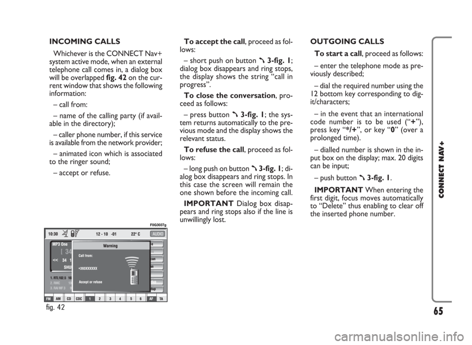 FIAT PANDA 2007 169 / 2.G Connect NavPlus Manual INCOMING CALLS
Whichever is the CONNECT Nav+
system active mode, when an external
telephone call comes in, a dialog box
will be overlapped fig. 42on the cur-
rent window that shows the following
infor FIAT PANDA 2007 169 / 2.G Connect NavPlus Manual INCOMING CALLS
Whichever is the CONNECT Nav+
system active mode, when an external
telephone call comes in, a dialog box
will be overlapped fig. 42on the cur-
rent window that shows the following
infor