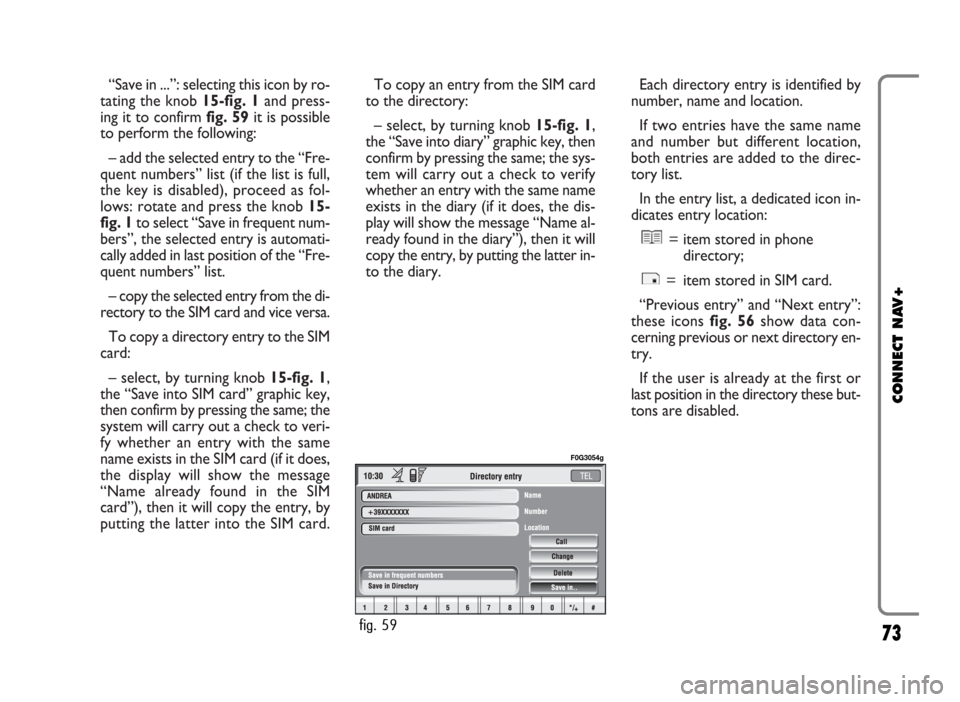 FIAT PANDA 2007 169 / 2.G Connect NavPlus Manual “Save in ...”: selecting this icon by ro-
tating the knob 15-fig. 1and press-
ing it to confirm fig. 59it is possible
to perform the following:
– add the selected entry to the “Fre-
quent numb FIAT PANDA 2007 169 / 2.G Connect NavPlus Manual “Save in ...”: selecting this icon by ro-
tating the knob 15-fig. 1and press-
ing it to confirm fig. 59it is possible
to perform the following:
– add the selected entry to the “Fre-
quent numb