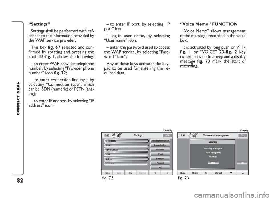 FIAT PANDA 2007 169 / 2.G Connect NavPlus Manual “Settings”
Settings shall be performed with ref-
erence to the information provided by
the WAP service provider.
This key fig. 67selected and con-
firmed by rotating and pressing the
knob 15-fig. FIAT PANDA 2007 169 / 2.G Connect NavPlus Manual “Settings”
Settings shall be performed with ref-
erence to the information provided by
the WAP service provider.
This key fig. 67selected and con-
firmed by rotating and pressing the
knob 15-fig.