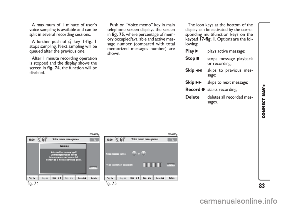 FIAT PANDA 2007 169 / 2.G Connect NavPlus Manual A maximum of 1 minute of user’s
voice sampling is available and can be
split in several recording sessions.
A further push of 
}key 1-fig. 1
stops sampling. Next sampling will be
queued after the pr