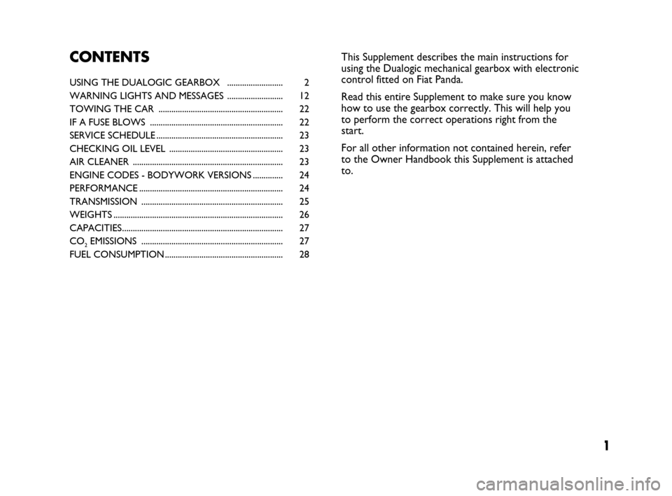 FIAT PANDA 2007 169 / 2.G Dualogic Transmission Manual 1
USING THE DUALOGIC GEARBOX  .......................... 2
WARNING LIGHTS AND MESSAGES .......................... 12
TOWING THE CAR  .......................................................... 22
IF A 
