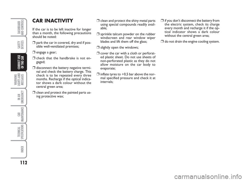 FIAT PANDA 2007 169 / 2.G Owners Manual ❒ clean and protect the shiny metal parts
using special compounds readily avail-
able;
❒ sprinkle talcum powder on the rubber
windscreen and rear window wiper
blades and lift them off the glass;
FIAT PANDA 2007 169 / 2.G Owners Manual ❒ clean and protect the shiny metal parts
using special compounds readily avail-
able;
❒ sprinkle talcum powder on the rubber
windscreen and rear window wiper
blades and lift them off the glass;