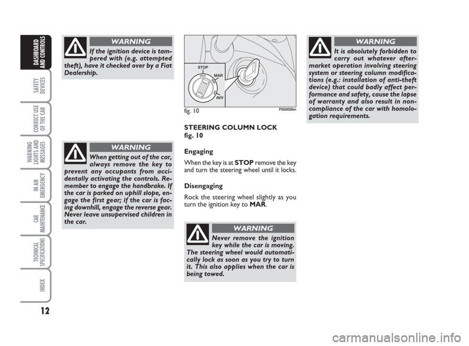 FIAT PANDA 2007 169 / 2.G Owners Manual STEERING COLUMN LOCK
fig. 10
Engaging
When the key is at STOPremove the key
and turn the steering wheel until it locks.
Disengaging
Rock the steering wheel slightly as you
turn the ignition key to MA FIAT PANDA 2007 169 / 2.G Owners Manual STEERING COLUMN LOCK
fig. 10
Engaging
When the key is at STOPremove the key
and turn the steering wheel until it locks.
Disengaging
Rock the steering wheel slightly as you
turn the ignition key to MA