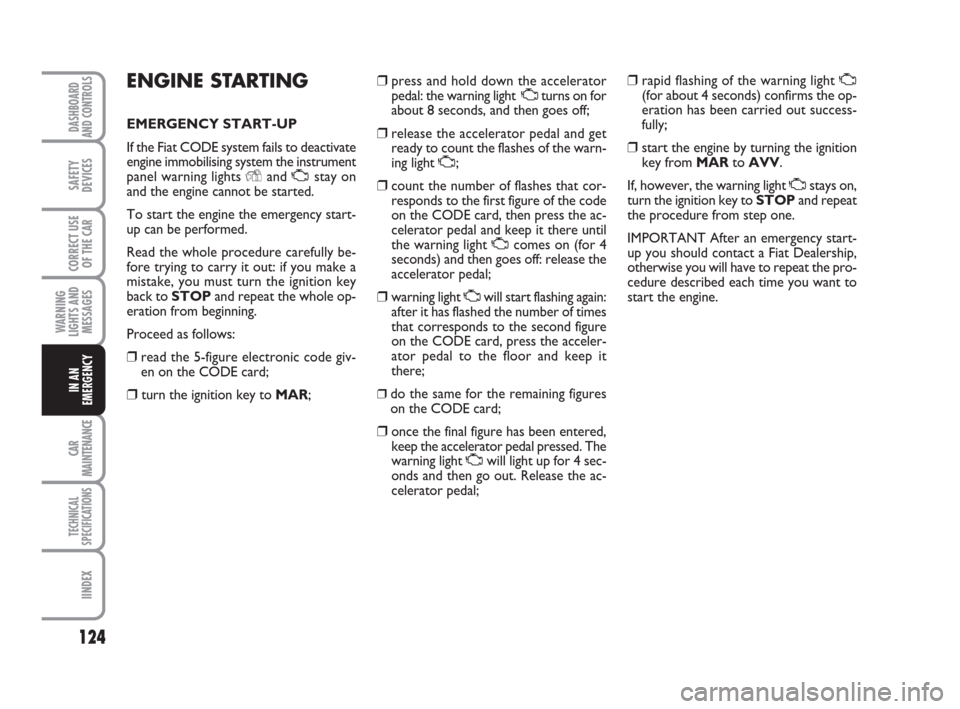 FIAT PANDA 2007 169 / 2.G Owners Manual ❒press and hold down the accelerator
pedal: the warning lightUturns on for
about 8 seconds, and then goes off;
❒release the accelerator pedal and get
ready to count the flashes of the warn-
ing li