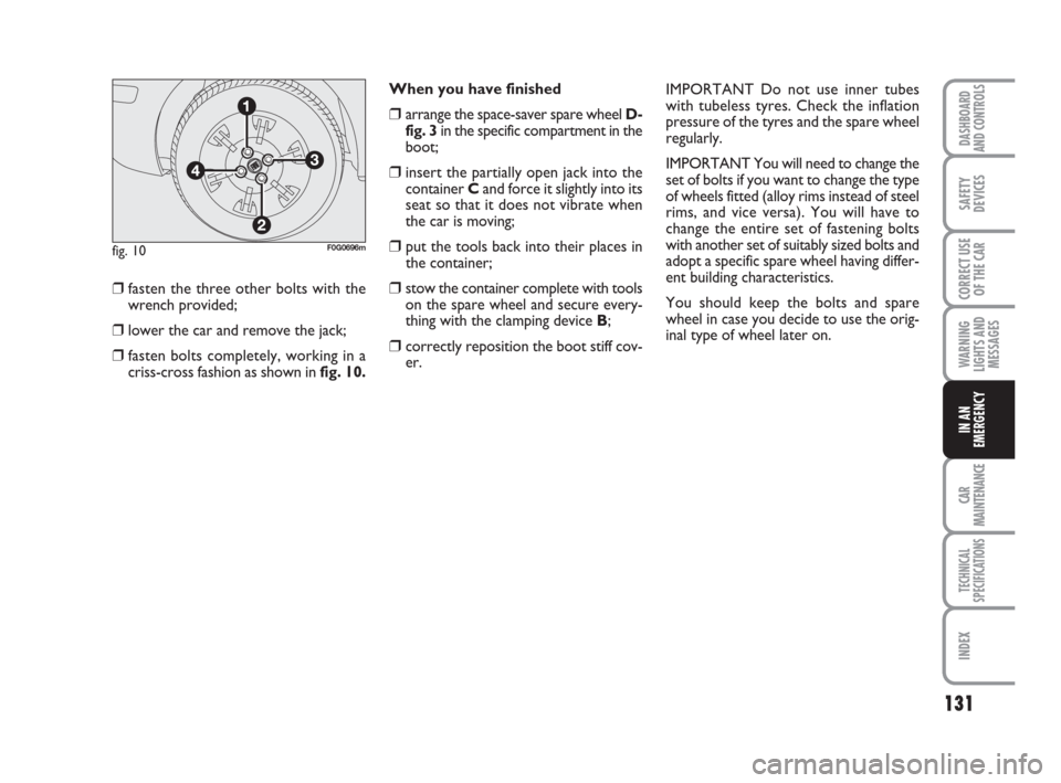 FIAT PANDA 2007 169 / 2.G Owners Manual IMPORTANT Do not use inner tubes
with tubeless tyres. Check the inflation
pressure of the tyres and the spare wheel
regularly.
IMPORTANT You will need to change the
set of bolts if you want to change FIAT PANDA 2007 169 / 2.G Owners Manual IMPORTANT Do not use inner tubes
with tubeless tyres. Check the inflation
pressure of the tyres and the spare wheel
regularly.
IMPORTANT You will need to change the
set of bolts if you want to change