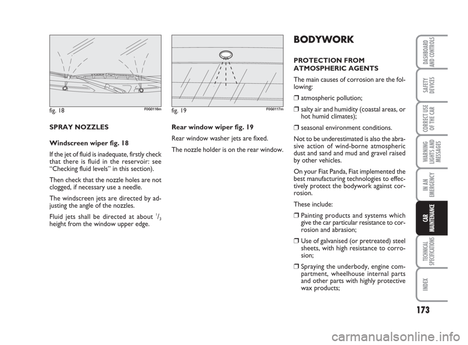 FIAT PANDA 2007 169 / 2.G Owners Manual 173
WARNING
LIGHTS AND
MESSAGES
TECHNICAL
SPECIFICATIONS
INDEX
DASHBOARD
AND CONTROLS
SAFETY
DEVICES
CORRECT USE
OF THE CAR
IN AN
EMERGENCY
CAR
MAINTENANCE
BODYWORK
PROTECTION FROM
ATMOSPHERIC AGENTS
