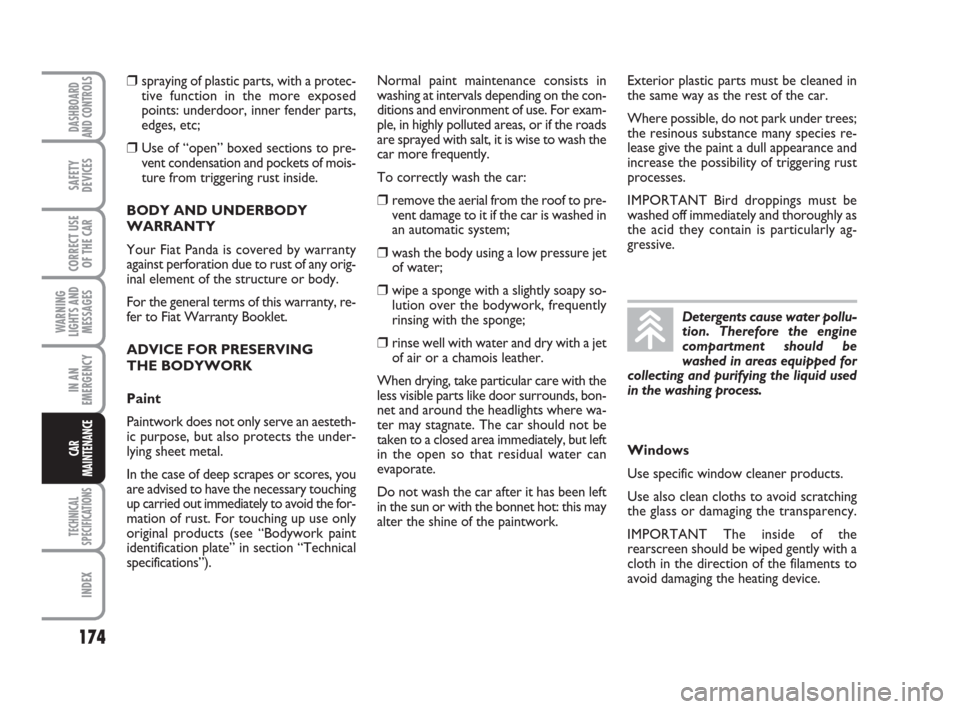 FIAT PANDA 2007 169 / 2.G Repair Manual 174
WARNING
LIGHTS AND
MESSAGES
TECHNICAL
SPECIFICATIONS
INDEX
DASHBOARD
AND CONTROLS
SAFETY
DEVICES
CORRECT USE
OF THE CAR
IN AN
EMERGENCY
CAR
MAINTENANCE
❒spraying of plastic parts, with a protec-