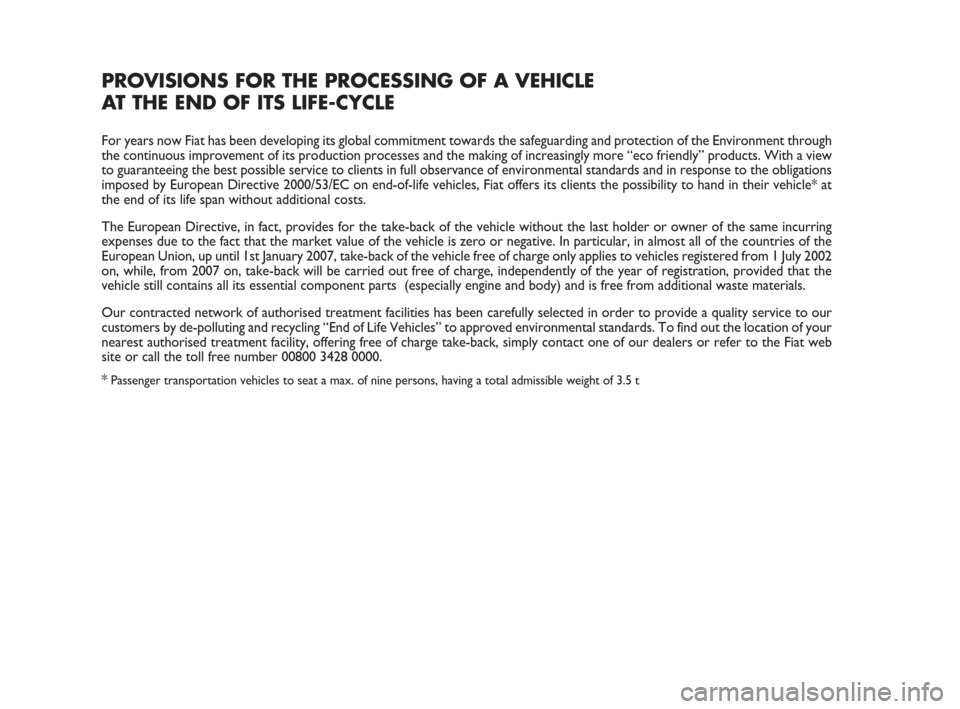 FIAT PANDA 2007 169 / 2.G Owners Guide PROVISIONS FOR THE PROCESSING OF A VEHICLE 
AT THE END OF ITS LIFE-CYCLE
For years now Fiat has been developing its global commitment towards the safeguarding and protection of the Environment through