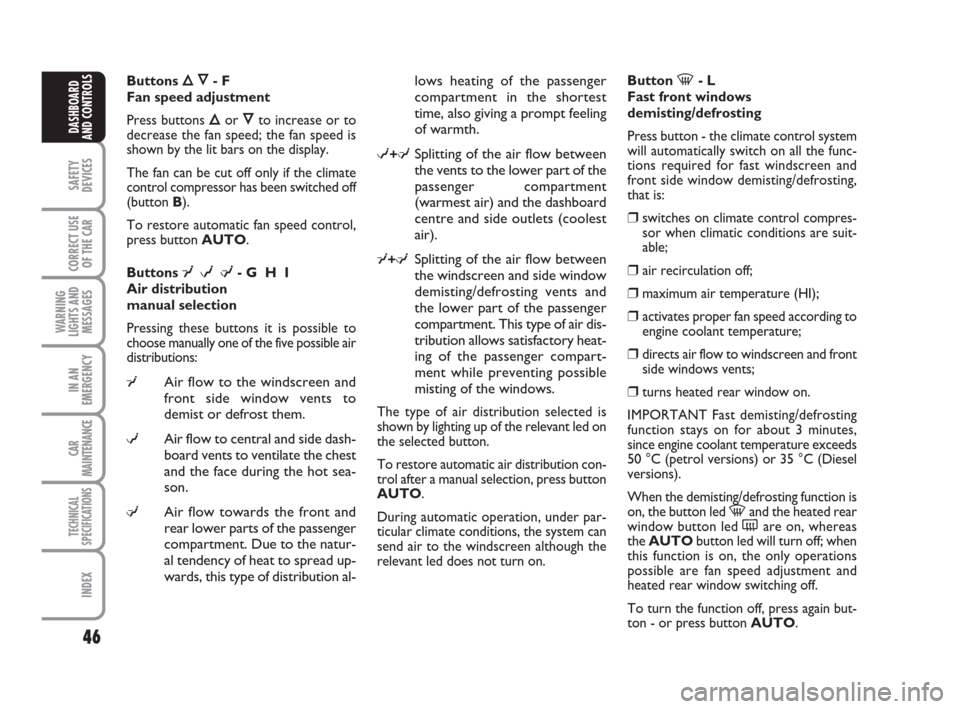 FIAT PANDA 2007 169 / 2.G Owners Manual 46
SAFETY
DEVICES
CORRECT USE
OF THE CAR
WARNING
LIGHTS AND
MESSAGES
IN AN
EMERGENCY
CAR
MAINTENANCE
TECHNICAL
SPECIFICATIONS
INDEX
DASHBOARD
AND CONTROLS
lows heating of the passenger
compartment in 
