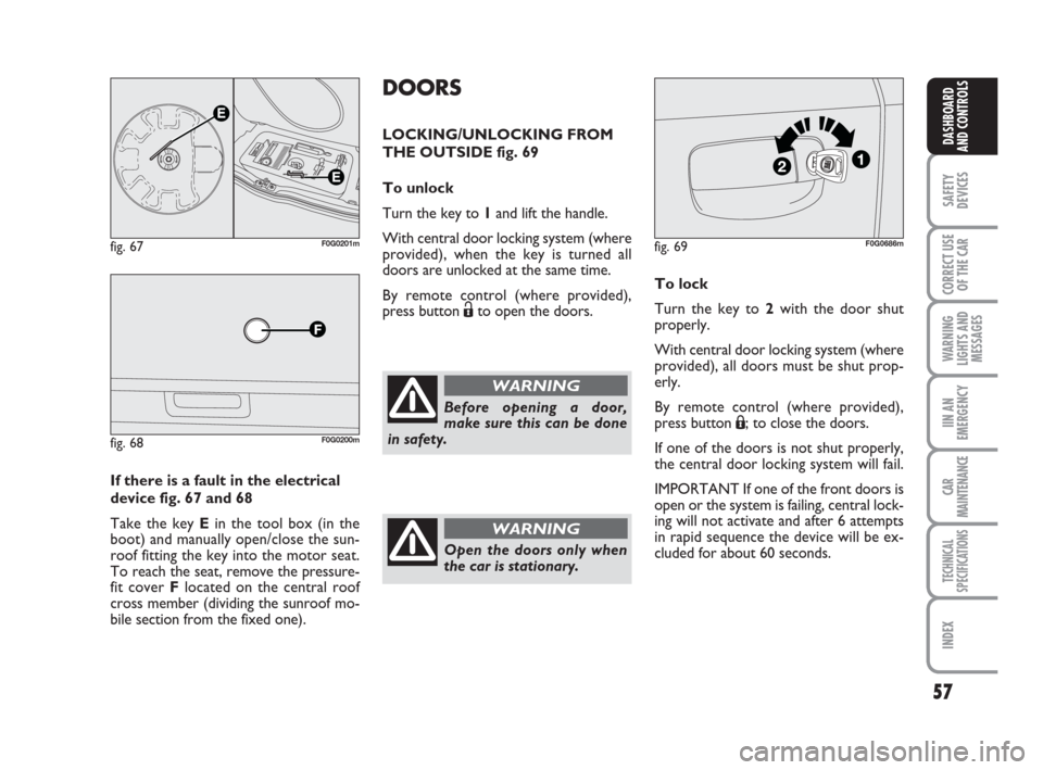 FIAT PANDA 2007 169 / 2.G Owners Manual 57
SAFETY
DEVICES
CORRECT USE
OF THE CAR
WARNING
LIGHTS AND
MESSAGES
IIN AN
EMERGENCY
CAR
MAINTENANCE
TECHNICAL
SPECIFICATIONS
INDEX
DASHBOARD
AND CONTROLS
DOORS
LOCKING/UNLOCKING FROM
THE OUTSIDE fig FIAT PANDA 2007 169 / 2.G Owners Manual 57
SAFETY
DEVICES
CORRECT USE
OF THE CAR
WARNING
LIGHTS AND
MESSAGES
IIN AN
EMERGENCY
CAR
MAINTENANCE
TECHNICAL
SPECIFICATIONS
INDEX
DASHBOARD
AND CONTROLS
DOORS
LOCKING/UNLOCKING FROM
THE OUTSIDE fig