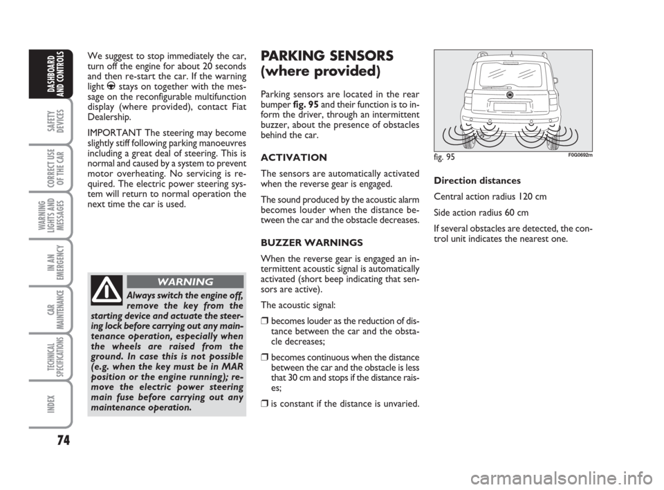 FIAT PANDA 2007 169 / 2.G Owners Manual 74
SAFETY
DEVICES
CORRECT USE
OF THE CAR
WARNING
LIGHTS AND
MESSAGES
IN AN
EMERGENCY
CAR
MAINTENANCE
TECHNICAL
SPECIFICATIONS
INDEX
DASHBOARD
AND CONTROLS
PARKING SENSORS 
(where provided)
Parking sen