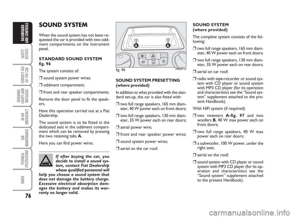 FIAT PANDA 2007 169 / 2.G Manual PDF 76
SAFETY
DEVICES
CORRECT USE
OF THE CAR
WARNING
LIGHTS AND
MESSAGES
IN AN
EMERGENCY
CAR
MAINTENANCE
TECHNICAL
SPECIFICATIONS
INDEX
DASHBOARD
AND CONTROLS
SOUND SYSTEM PRESETTING
(where provided)
In FIAT PANDA 2007 169 / 2.G Manual PDF 76
SAFETY
DEVICES
CORRECT USE
OF THE CAR
WARNING
LIGHTS AND
MESSAGES
IN AN
EMERGENCY
CAR
MAINTENANCE
TECHNICAL
SPECIFICATIONS
INDEX
DASHBOARD
AND CONTROLS
SOUND SYSTEM PRESETTING
(where provided)
In
