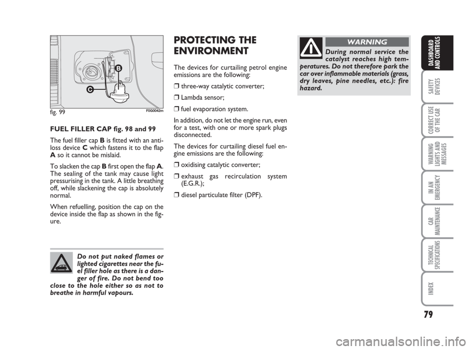 FIAT PANDA 2007 169 / 2.G Owners Manual 79
SAFETY
DEVICES
CORRECT USE
OF THE CAR
WARNING
LIGHTS AND
MESSAGES
IN AN
EMERGENCY
CAR
MAINTENANCE
TECHNICAL
SPECIFICATIONS
INDEX
DASHBOARD
AND CONTROLS
PROTECTING THE
ENVIRONMENT
The devices for cu