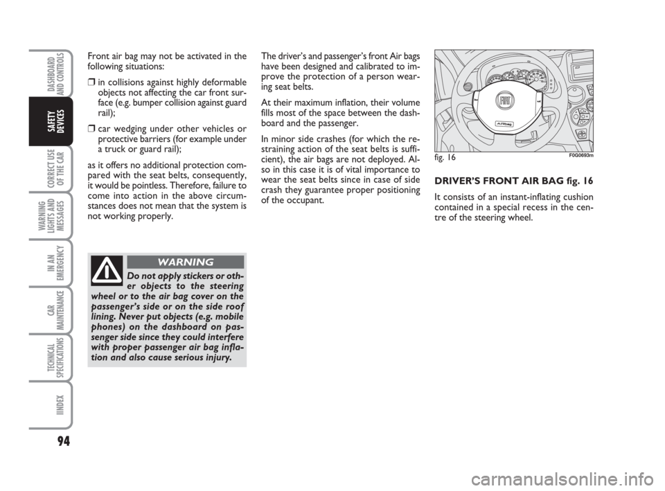 FIAT PANDA 2007 169 / 2.G Owners Manual 94
CORRECT USE
OF THE CAR
WARNING
LIGHTS AND
MESSAGES
IN AN
EMERGENCY
CAR
MAINTENANCE
TECHNICAL
SPECIFICATIONS
IINDEX
DASHBOARD
AND CONTROLS
SAFETY
DEVICES
The driver’s and passenger’s front Air b
