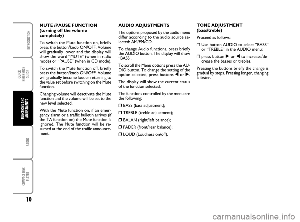 FIAT PANDA 2007 169 / 2.G Radio CD Manual QUICK
REFERENCE
GUIDE
10
RADIO
COMPACT DISC
PLAYER
INTRODUCTION
FUNCTIONS AND
ADJUSTMENTS
AUDIO ADJUSTMENTS
The options proposed by the audio menu
differ according to the audio source se-
lected: AM/ FIAT PANDA 2007 169 / 2.G Radio CD Manual QUICK
REFERENCE
GUIDE
10
RADIO
COMPACT DISC
PLAYER
INTRODUCTION
FUNCTIONS AND
ADJUSTMENTS
AUDIO ADJUSTMENTS
The options proposed by the audio menu
differ according to the audio source se-
lected: AM/
