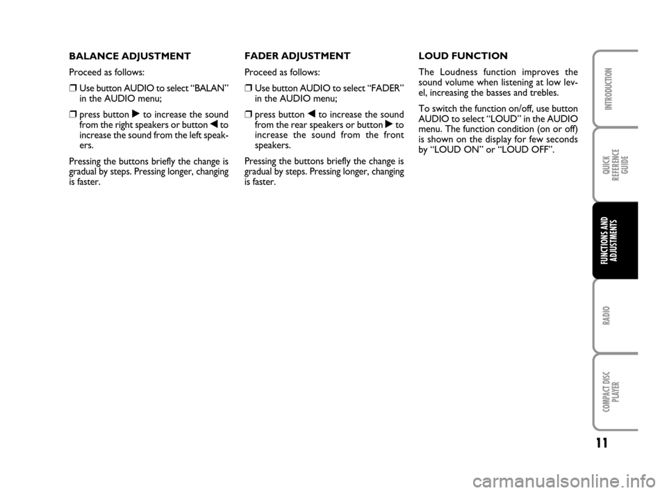 FIAT PANDA 2007 169 / 2.G Radio CD Manual 11
RADIO
COMPACT DISC 
PLAYER
INTRODUCTION
QUICK
REFERENCE
GUIDE
FUNCTIONS AND
ADJUSTMENTS
FADER ADJUSTMENT
Proceed as follows:
❒Use button AUDIO to select “FADER”
in the AUDIO menu;
❒press bu