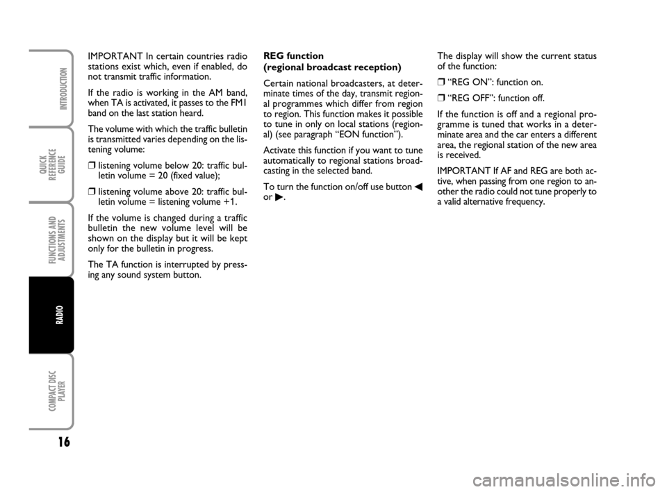 FIAT PANDA 2007 169 / 2.G Radio CD Manual QUICK
REFERENCE
GUIDE
16
COMPACT DISC
PLAYER
INTRODUCTION
FUNCTIONS AND
ADJUSTMENTS
RADIO
REG function
(regional broadcast reception)
Certain national broadcasters, at deter-
minate times of the day FIAT PANDA 2007 169 / 2.G Radio CD Manual QUICK
REFERENCE
GUIDE
16
COMPACT DISC
PLAYER
INTRODUCTION
FUNCTIONS AND
ADJUSTMENTS
RADIO
REG function
(regional broadcast reception)
Certain national broadcasters, at deter-
minate times of the day