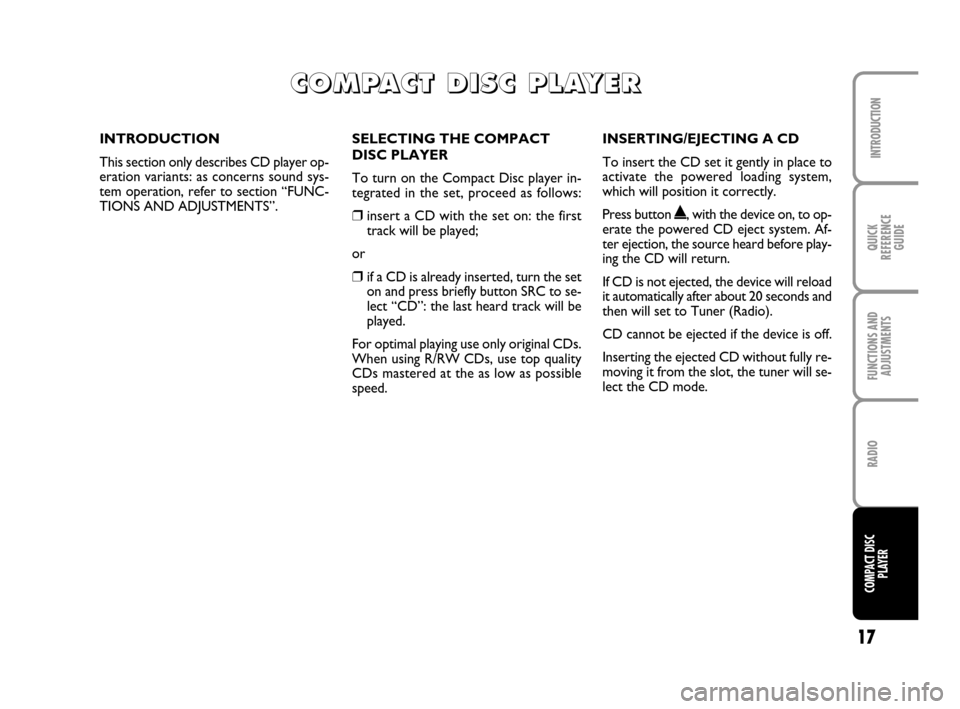 FIAT PANDA 2007 169 / 2.G Radio CD Manual 17
INTRODUCTION
QUICK
REFERENCE
GUIDE
FUNCTIONS AND
ADJUSTMENTS
RADIO
COMPACT DISC
PLAYER
SELECTING THE COMPACT
DISC PLAYER
To turn on the Compact Disc player in-
tegrated in the set, proceed as follo FIAT PANDA 2007 169 / 2.G Radio CD Manual 17
INTRODUCTION
QUICK
REFERENCE
GUIDE
FUNCTIONS AND
ADJUSTMENTS
RADIO
COMPACT DISC
PLAYER
SELECTING THE COMPACT
DISC PLAYER
To turn on the Compact Disc player in-
tegrated in the set, proceed as follo