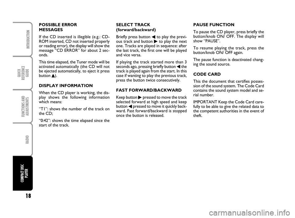 FIAT PANDA 2007 169 / 2.G Radio CD Manual QUICK
REFERENCE
GUIDE
18
INTRODUCTION
FUNCTIONS AND
ADJUSTMENTS
RADIO
COMPACT DISC
PLAYER
POSSIBLE ERROR
MESSAGES
If the CD inserted is illegible (e.g.: CD-
ROM inserted, CD not inserted properly
or FIAT PANDA 2007 169 / 2.G Radio CD Manual QUICK
REFERENCE
GUIDE
18
INTRODUCTION
FUNCTIONS AND
ADJUSTMENTS
RADIO
COMPACT DISC
PLAYER
POSSIBLE ERROR
MESSAGES
If the CD inserted is illegible (e.g.: CD-
ROM inserted, CD not inserted properly
or