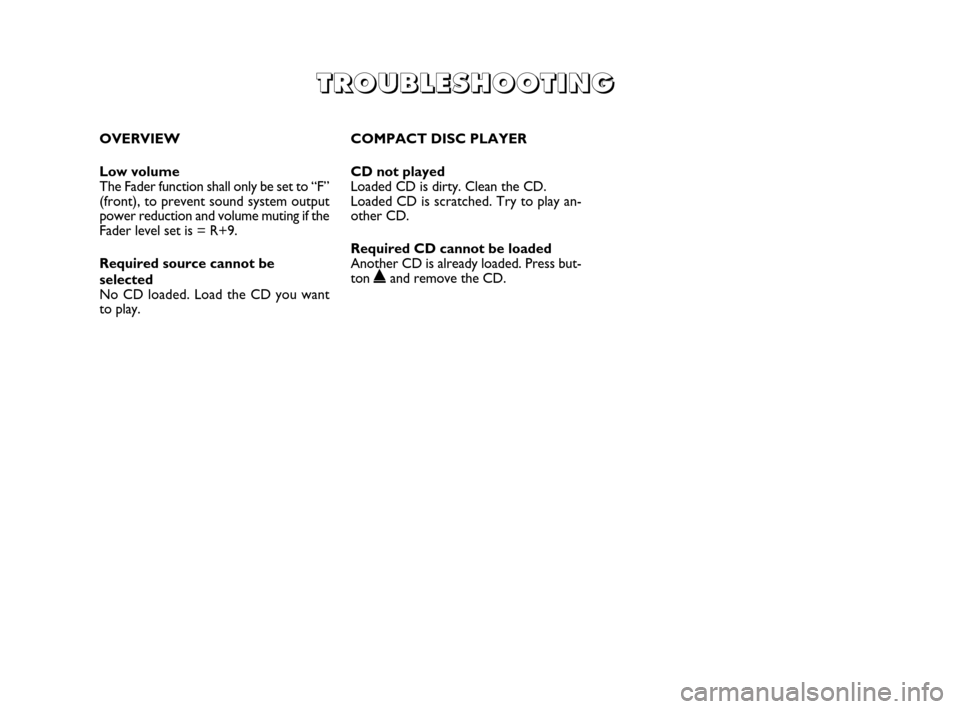 FIAT PANDA 2007 169 / 2.G Radio CD Manual OVERVIEW
Low volume
The Fader function shall only be set to “F”
(front), to prevent sound system output
power reduction and volume muting if the
Fader level set is = R+9.
Required source cannot b FIAT PANDA 2007 169 / 2.G Radio CD Manual OVERVIEW
Low volume
The Fader function shall only be set to “F”
(front), to prevent sound system output
power reduction and volume muting if the
Fader level set is = R+9.
Required source cannot b