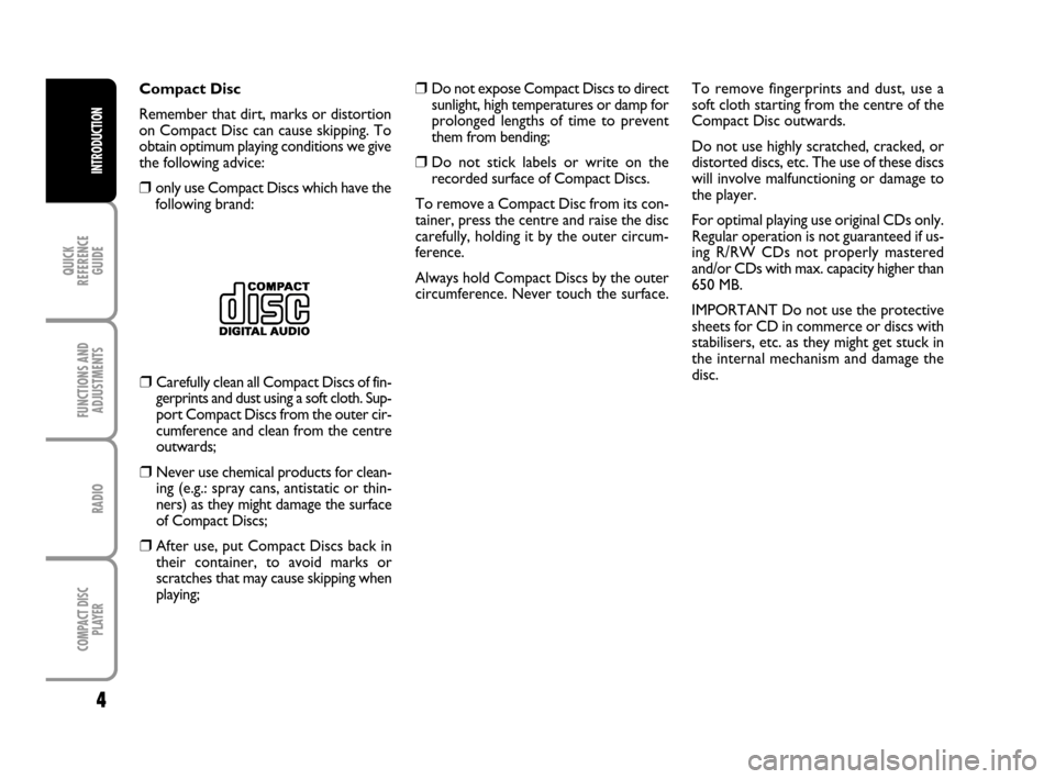 FIAT PANDA 2007 169 / 2.G Radio CD Manual 4
QUICK
REFERENCE
GUIDE
INTRODUCTION
FUNCTIONS AND
ADJUSTMENTS
RADIO
COMPACT DISC
PLAYER
❒Carefully clean all Compact Discs of fin-
gerprints and dust using a soft cloth. Sup-
port Compact Discs fr FIAT PANDA 2007 169 / 2.G Radio CD Manual 4
QUICK
REFERENCE
GUIDE
INTRODUCTION
FUNCTIONS AND
ADJUSTMENTS
RADIO
COMPACT DISC
PLAYER
❒Carefully clean all Compact Discs of fin-
gerprints and dust using a soft cloth. Sup-
port Compact Discs fr