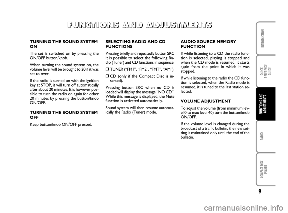 FIAT PANDA 2007 169 / 2.G Radio CD Manual 9
RADIO
COMPACT DISC
PLAYER
INTRODUCTION
QUICK
REFERENCE
GUIDE
FUNCTIONS AND
ADJUSTMENTS
SELECTING RADIO AND CD
FUNCTIONS
Pressing briefly and repeatedly button SRC
it is possible to select the follo FIAT PANDA 2007 169 / 2.G Radio CD Manual 9
RADIO
COMPACT DISC
PLAYER
INTRODUCTION
QUICK
REFERENCE
GUIDE
FUNCTIONS AND
ADJUSTMENTS
SELECTING RADIO AND CD
FUNCTIONS
Pressing briefly and repeatedly button SRC
it is possible to select the follo