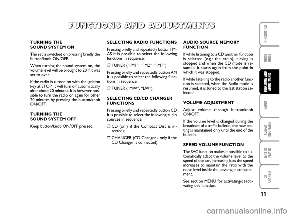 FIAT PANDA 2007 169 / 2.G Radio CD MP3 Manual 11
QUICK
GUIDE
RADIO
COMPACT
DISC PLAYER
MP3 CD
PLAYER
CD
CHANGER
INTRODUCTION
FUNCTIONS AND
ADJUSTMENTS
SELECTING RADIO FUNCTIONS
Pressing briefly and repeatedly button FM-
AS it is possible to selec FIAT PANDA 2007 169 / 2.G Radio CD MP3 Manual 11
QUICK
GUIDE
RADIO
COMPACT
DISC PLAYER
MP3 CD
PLAYER
CD
CHANGER
INTRODUCTION
FUNCTIONS AND
ADJUSTMENTS
SELECTING RADIO FUNCTIONS
Pressing briefly and repeatedly button FM-
AS it is possible to selec