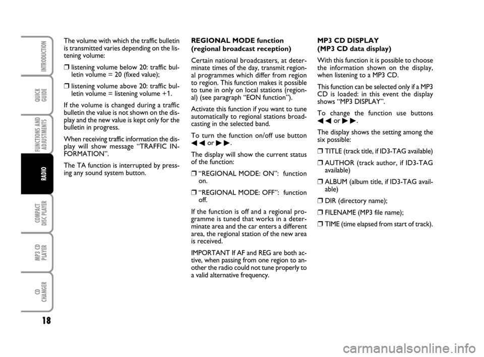 FIAT PANDA 2007 169 / 2.G Radio CD MP3 Manual QUICK
GUIDE
18
FUNCTIONS AND
ADJUSTMENTS
COMPACT
DISC PLAYER
MP3 CD
PLAYER
CD
CHANGER
INTRODUCTION
RADIO
REGIONAL MODE function
(regional broadcast reception)
Certain national broadcasters, at deter-
FIAT PANDA 2007 169 / 2.G Radio CD MP3 Manual QUICK
GUIDE
18
FUNCTIONS AND
ADJUSTMENTS
COMPACT
DISC PLAYER
MP3 CD
PLAYER
CD
CHANGER
INTRODUCTION
RADIO
REGIONAL MODE function
(regional broadcast reception)
Certain national broadcasters, at deter-