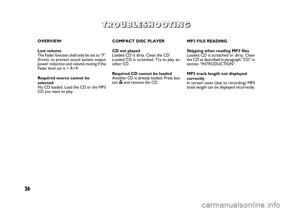 FIAT PANDA 2007 169 / 2.G Radio CD MP3 Manual 26
OVERVIEW
Low volume
The Fader function shall only be set to “F”
(front), to prevent sound system output
power reduction and volume muting if the
Fader level set is = R+9.
Required source canno FIAT PANDA 2007 169 / 2.G Radio CD MP3 Manual 26
OVERVIEW
Low volume
The Fader function shall only be set to “F”
(front), to prevent sound system output
power reduction and volume muting if the
Fader level set is = R+9.
Required source canno