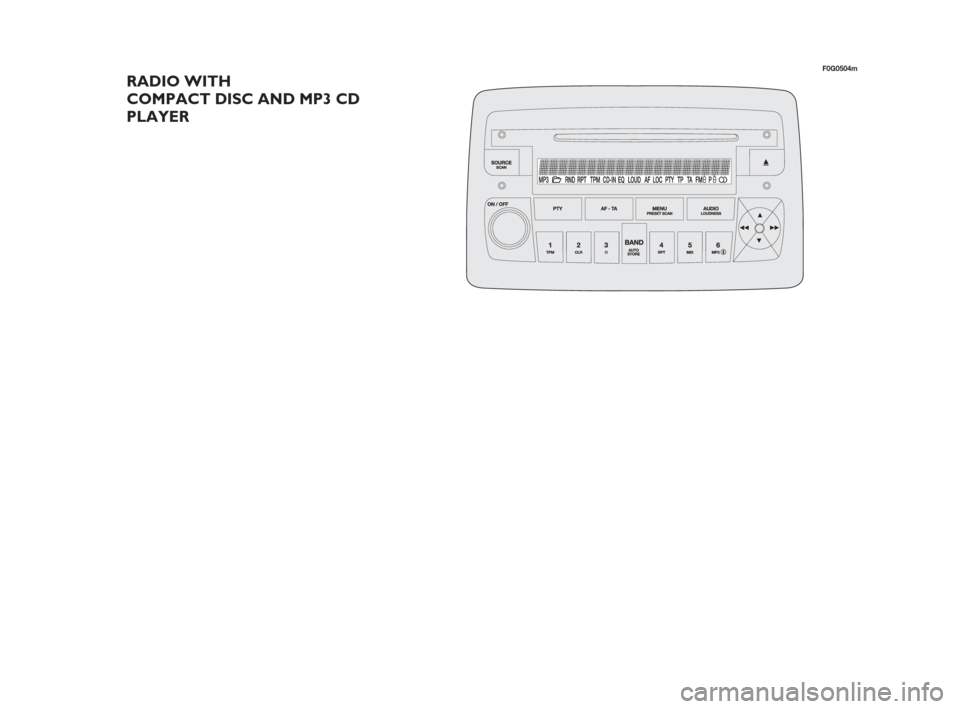 FIAT PANDA 2007 169 / 2.G Radio CD Tape Manual RADIO WITH
COMPACT DISC AND MP3 CD
PLAYER
F0G0504m
001-050 ING 21-06-2007 15:48 Pagina 2 FIAT PANDA 2007 169 / 2.G Radio CD Tape Manual RADIO WITH
COMPACT DISC AND MP3 CD
PLAYER
F0G0504m
001-050 ING 21-06-2007 15:48 Pagina 2