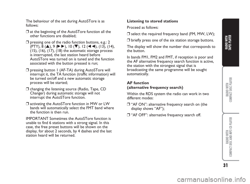 FIAT PANDA 2007 169 / 2.G Radio CD Tape Manual The behaviour of the set during AutoSTore is as
follows:
❒at the beginning of the AutoSTore function all the
other functions are disabled;
❒pressing one of the radio function buttons, e.g.: 2
(PTY