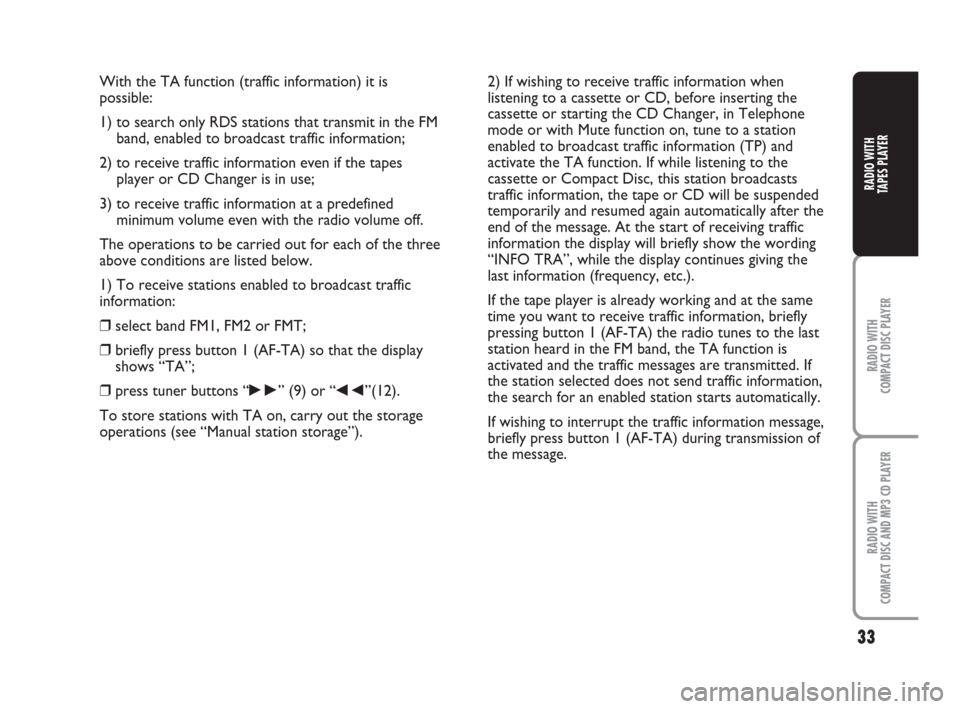 FIAT PANDA 2007 169 / 2.G Radio CD Tape Manual With the TA function (traffic information) it is
possible:
1) to search only RDS stations that transmit in the FM
band, enabled to broadcast traffic information;
2) to receive traffic information even