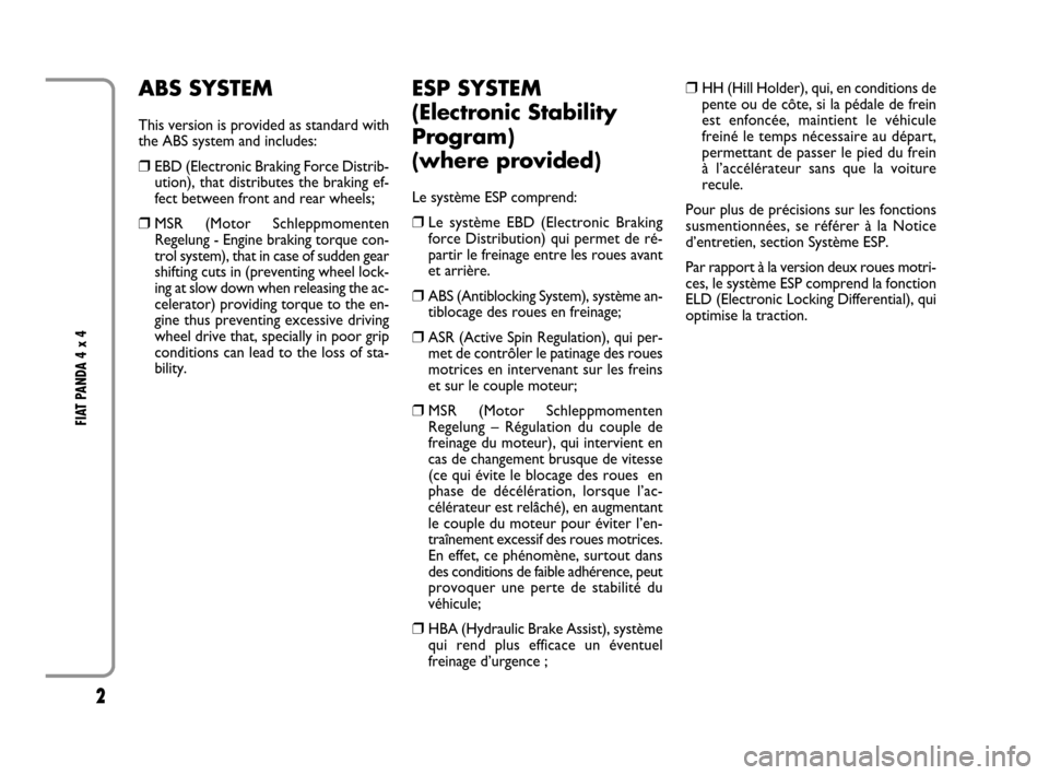FIAT PANDA 2008 169 / 2.G 4x4 Supplement Manual 2
FIAT PANDA 4 x 4
ESP SYSTEM
(Electronic Stability
Program)
(where provided)
Le système ESP comprend:
❒Le système EBD (Electronic Braking
force Distribution) qui permet de ré-
partir le frein FIAT PANDA 2008 169 / 2.G 4x4 Supplement Manual 2
FIAT PANDA 4 x 4
ESP SYSTEM
(Electronic Stability
Program)
(where provided)
Le système ESP comprend:
❒Le système EBD (Electronic Braking
force Distribution) qui permet de ré-
partir le frein