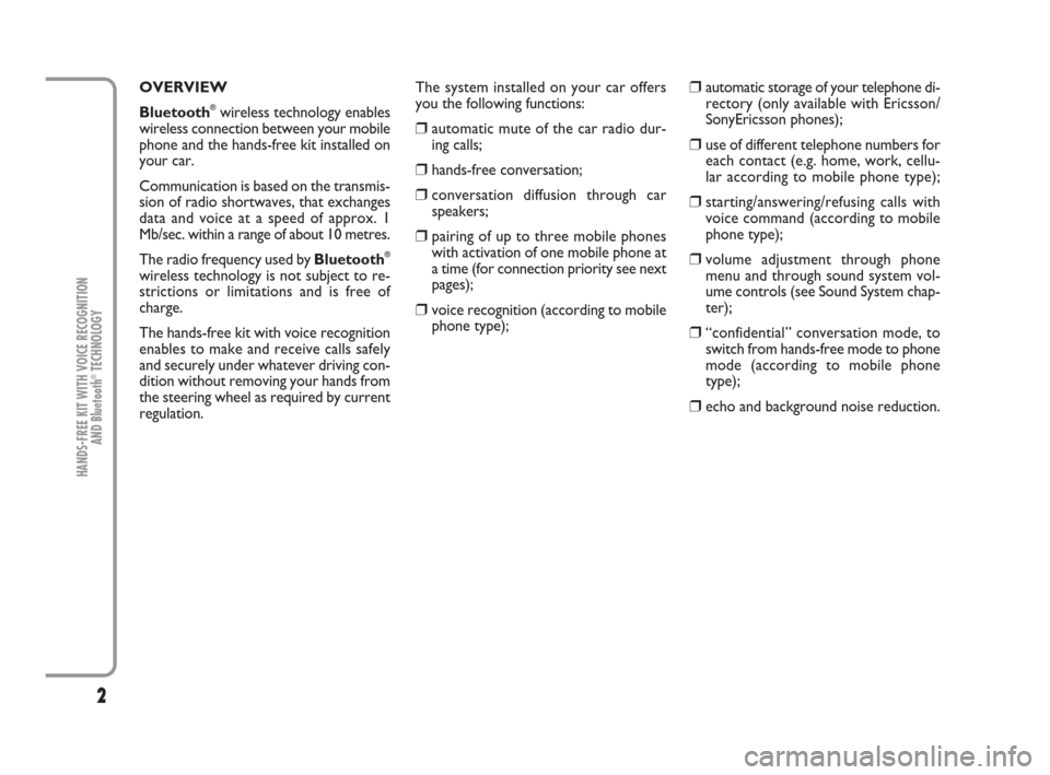 FIAT PANDA 2009 169 / 2.G Bluetooth Manual 2
HANDS-FREE KIT WITH VOICE RECOGNITION 
AND Bluetooth
®TECHNOLOGY
OVERVIEW
Bluetooth
®wireless technology enables
wireless connection between your mobile
phone and the hands-free kit installed on
y