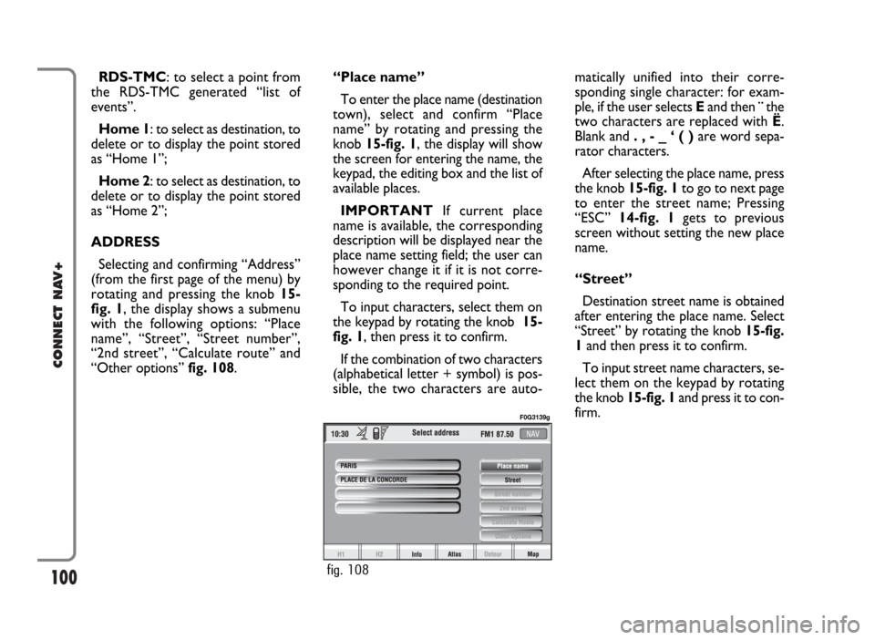 FIAT PANDA 2009 169 / 2.G Connect NavPlus Manual 100
CONNECT NAV+
RDS-TMC: to select a point from
the RDS-TMC generated “list of
events”.
Home 1: to select as destination, to
delete or to display the point stored
as “Home 1”;
Home 2: to sele FIAT PANDA 2009 169 / 2.G Connect NavPlus Manual 100
CONNECT NAV+
RDS-TMC: to select a point from
the RDS-TMC generated “list of
events”.
Home 1: to select as destination, to
delete or to display the point stored
as “Home 1”;
Home 2: to sele