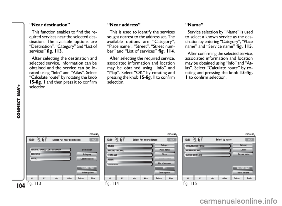 FIAT PANDA 2009 169 / 2.G Connect NavPlus Manual 104
CONNECT NAV+
“Near destination”
This function enables to find the re-
quired services near the selected des-
tination. The available options are
“Destination”, “Category” and “List o FIAT PANDA 2009 169 / 2.G Connect NavPlus Manual 104
CONNECT NAV+
“Near destination”
This function enables to find the re-
quired services near the selected des-
tination. The available options are
“Destination”, “Category” and “List o