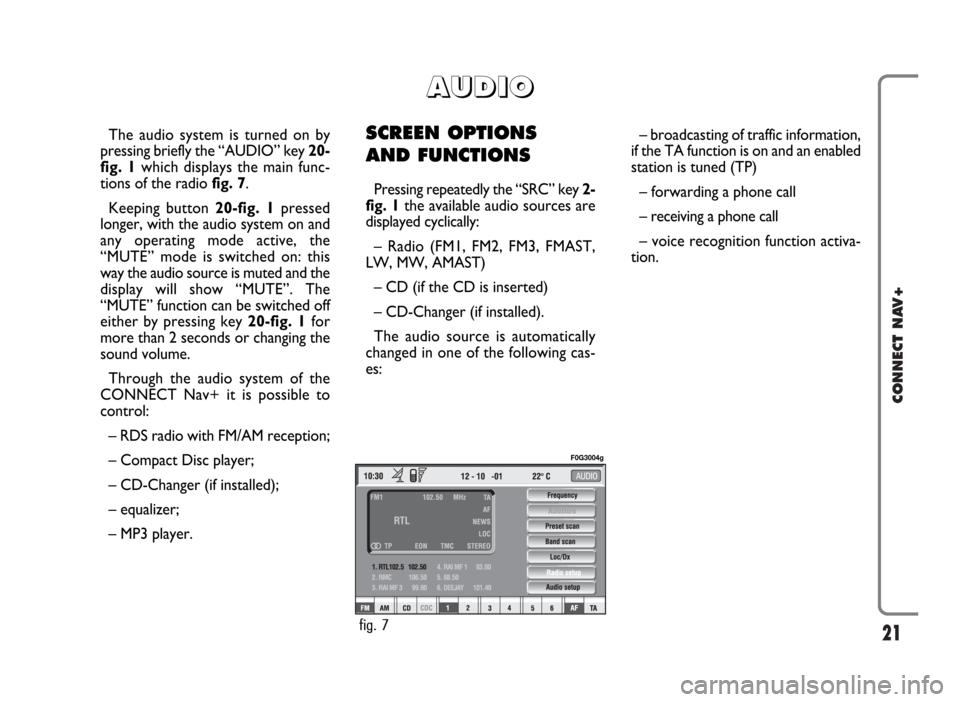 FIAT PANDA 2009 169 / 2.G Connect NavPlus Manual 21
CONNECT NAV+
The audio system is turned on by
pressing briefly the “AUDIO” key 20-
fig. 1which displays the main func-
tions of the radio fig. 7.
Keeping button 20-fig. 1pressed
longer, with th FIAT PANDA 2009 169 / 2.G Connect NavPlus Manual 21
CONNECT NAV+
The audio system is turned on by
pressing briefly the “AUDIO” key 20-
fig. 1which displays the main func-
tions of the radio fig. 7.
Keeping button 20-fig. 1pressed
longer, with th