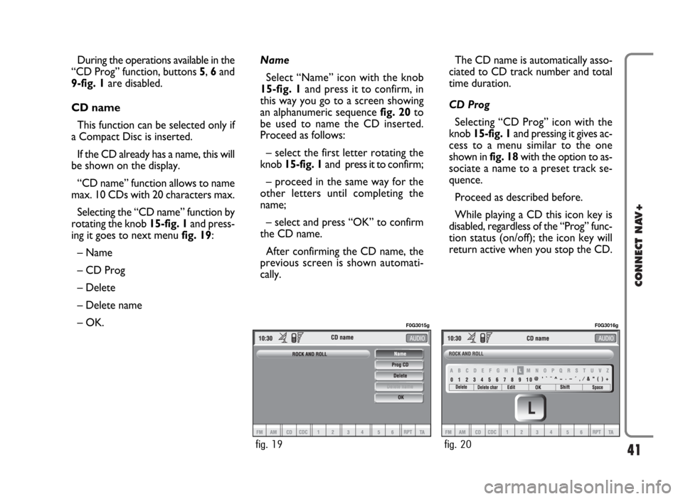 FIAT PANDA 2009 169 / 2.G Connect NavPlus Manual 41
CONNECT NAV+
During the operations available in the
“CD Prog” function, buttons 5, 6and
9-fig. 1are disabled.
CD name
This function can be selected only if
a Compact Disc is inserted.
If the CD FIAT PANDA 2009 169 / 2.G Connect NavPlus Manual 41
CONNECT NAV+
During the operations available in the
“CD Prog” function, buttons 5, 6and
9-fig. 1are disabled.
CD name
This function can be selected only if
a Compact Disc is inserted.
If the CD