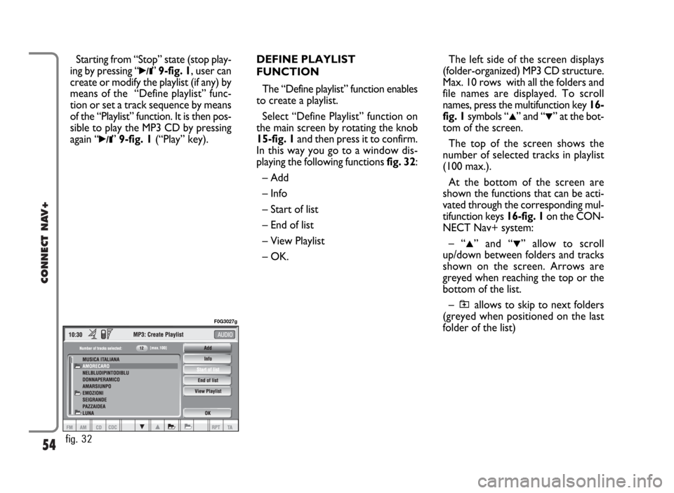 FIAT PANDA 2009 169 / 2.G Connect NavPlus Manual 54
CONNECT NAV+
Starting from “Stop” state (stop play-
ing by pressing “
˙/II”9-fig. 1, user can
create or modify the playlist (if any) by
means of the  “Define playlist” func-
tion or se