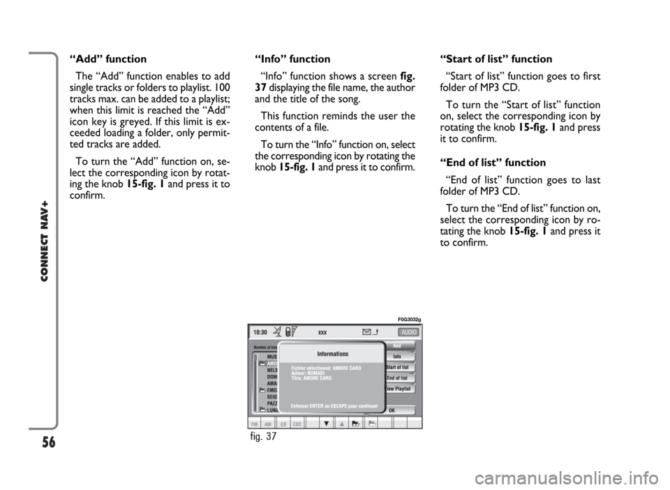 FIAT PANDA 2009 169 / 2.G Connect NavPlus Manual 56
CONNECT NAV+
“Add” function
The “Add” function enables to add
single tracks or folders to playlist. 100
tracks max. can be added to a playlist;
when this limit is reached the “Add”
icon FIAT PANDA 2009 169 / 2.G Connect NavPlus Manual 56
CONNECT NAV+
“Add” function
The “Add” function enables to add
single tracks or folders to playlist. 100
tracks max. can be added to a playlist;
when this limit is reached the “Add”
icon