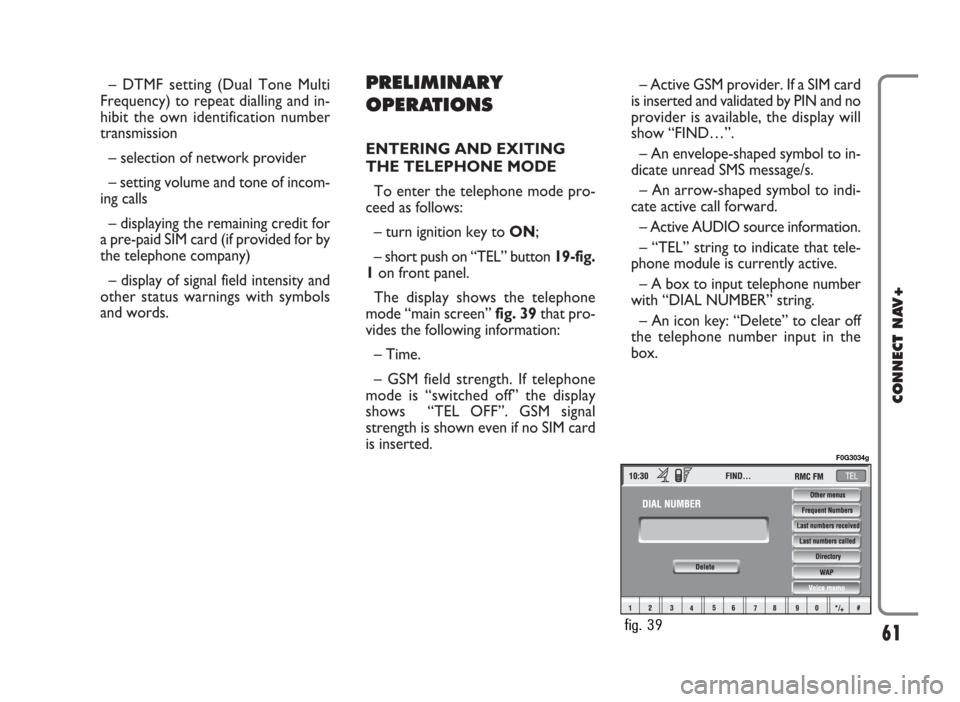 FIAT PANDA 2009 169 / 2.G Connect NavPlus Manual – DTMF setting (Dual Tone Multi
Frequency) to repeat dialling and in-
hibit the own identification number
transmission
– selection of network provider
– setting volume and tone of incom-
ing cal FIAT PANDA 2009 169 / 2.G Connect NavPlus Manual – DTMF setting (Dual Tone Multi
Frequency) to repeat dialling and in-
hibit the own identification number
transmission
– selection of network provider
– setting volume and tone of incom-
ing cal