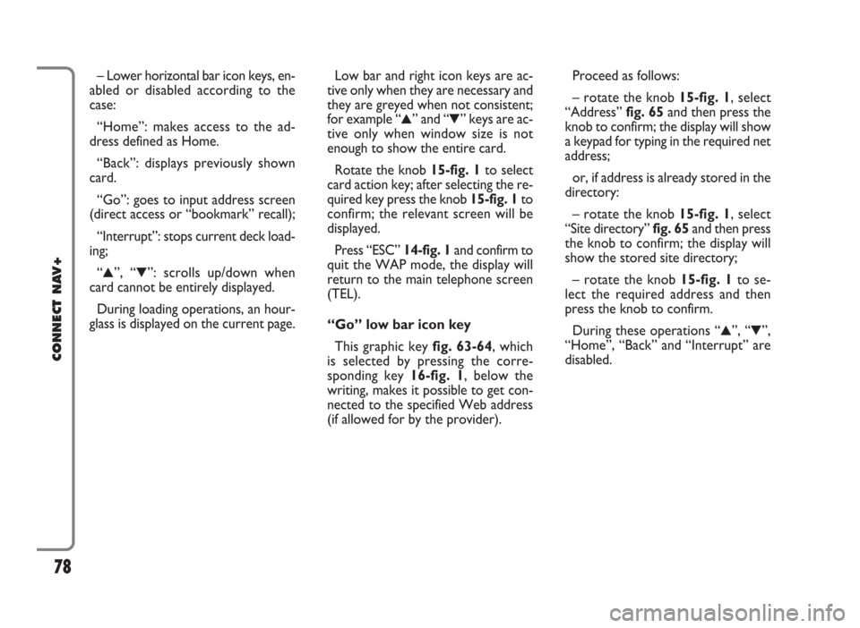 FIAT PANDA 2009 169 / 2.G Connect NavPlus Manual – Lower horizontal bar icon keys, en-
abled or disabled according to the
case:
“Home”: makes access to the ad-
dress defined as Home.
“Back”: displays previously shown
card. 
“Go”: goes 