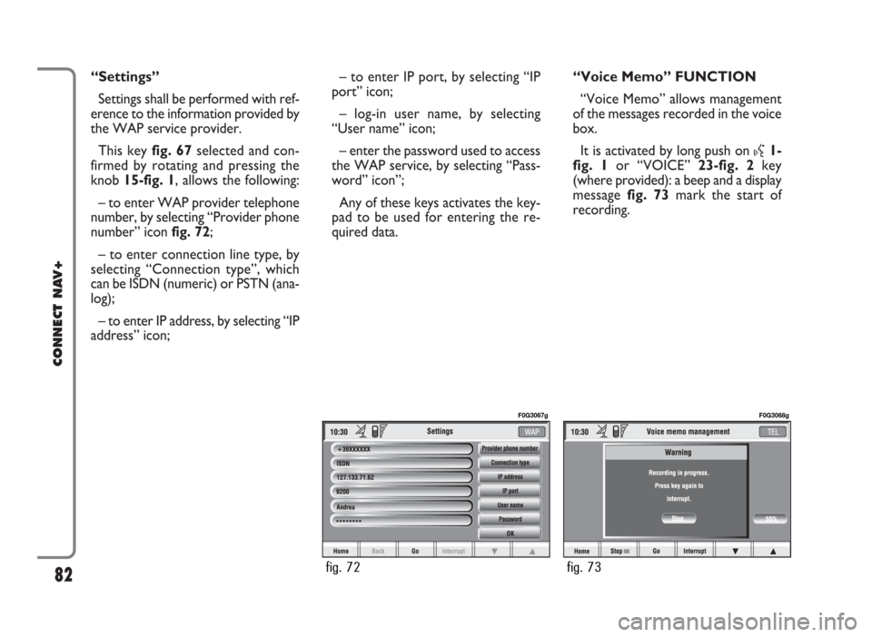 FIAT PANDA 2009 169 / 2.G Connect NavPlus Manual “Settings”
Settings shall be performed with ref-
erence to the information provided by
the WAP service provider.
This key fig. 67selected and con-
firmed by rotating and pressing the
knob 15-fig. FIAT PANDA 2009 169 / 2.G Connect NavPlus Manual “Settings”
Settings shall be performed with ref-
erence to the information provided by
the WAP service provider.
This key fig. 67selected and con-
firmed by rotating and pressing the
knob 15-fig.