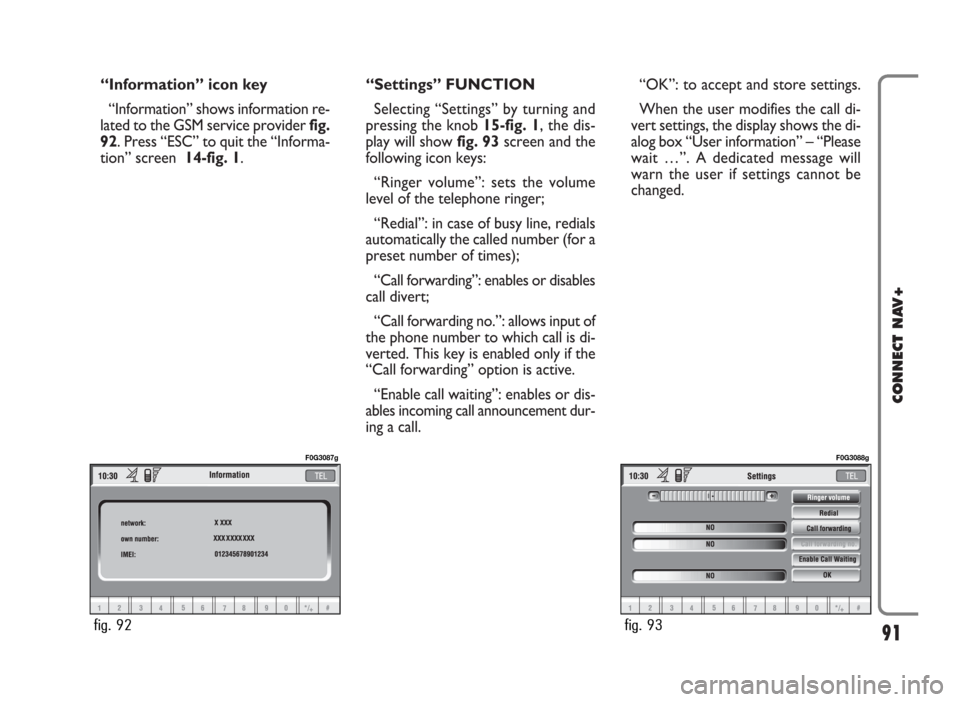 FIAT PANDA 2009 169 / 2.G Connect NavPlus Manual “Information” icon key
“Information” shows information re-
lated to the GSM service provider fig.
92. Press “ESC” to quit the “Informa-
tion” screen  14-fig. 1.“Settings” FUNCTION
